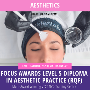 FOCUS AWARDS LEVEL 5 DIPLOMA IN AESTHETIC PRACTICE (RQF) (Daytime 9am-5pm)